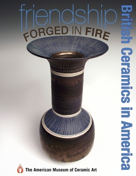 Paperback Friendship Forged in Fire: British Ceramics in America Book