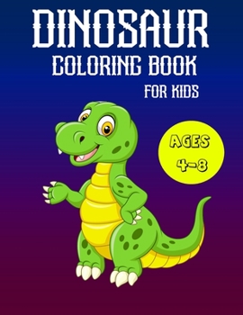 Dinosaur Coloring Book for Kids Ages 4-8: A Fun Kid Coloring Book With Dinosaur Facts For Learning And Coloring
