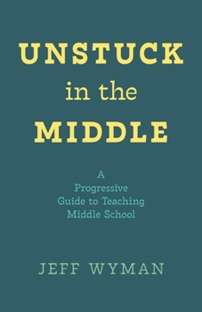 Paperback Unstuck in the Middle: A Progressive Guide to Teaching Middle School Book