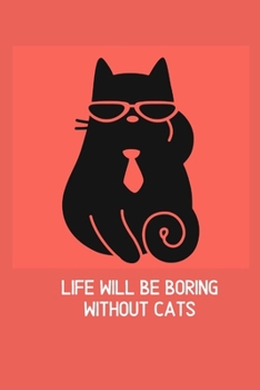 Life will be boring without cats: Blank Lined Cat Lover Notebook Journal & Planner | Funny Humor Animal Notebook Gift