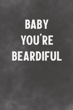 Baby You're Beardiful: Lined Notebook - Better Than A Lovers Greeting Card For The Bearded Man