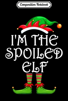 Composition Notebook: I'm The Spoiled Elf Matching Family Group Christmas  Journal/Notebook Blank Lined Ruled 6x9 100 Pages