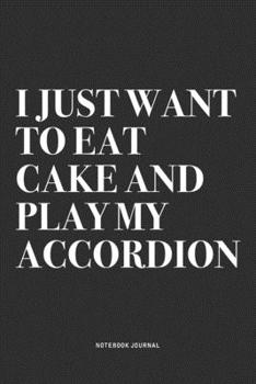 Paperback I Just Want To Eat Cake And Play My Accordion: A 6x9 Inch Notebook Journal Diary With A Bold Text Font Slogan On A Matte Cover and 120 Blank Lined Pag Book