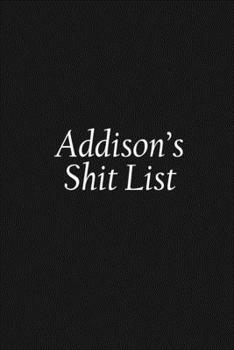Paperback Addison's Shit List: Addison Gift Notebook, Funny Personalized Lined Note Pad for Women Named Addison, Lined Novelty Journal, Sarcastic Coo Book