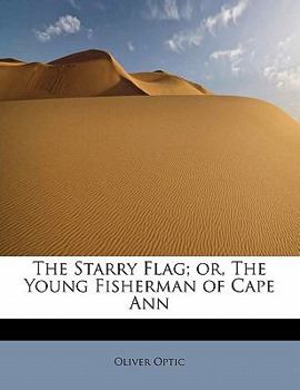 Paperback The Starry Flag; Or, the Young Fisherman of Cape Ann Book