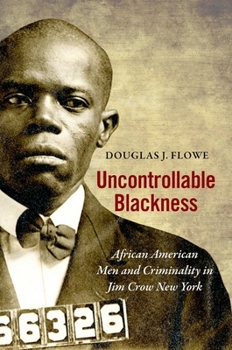 Uncontrollable Blackness: African American Men and Criminality in Jim Crow New York - Book  of the Justice, Power, and Politics