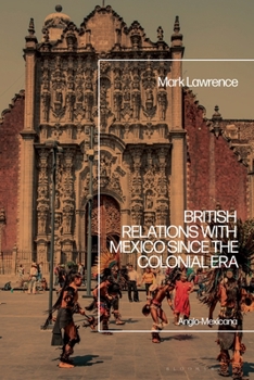 Hardcover British Relations with Mexico Since the Colonial Era: Anglo-Mexicana Book