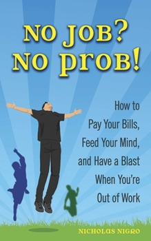 Paperback No Job? No Prob!: How to Pay Your Bills, Feed Your Mind, and Have a Blast When You're Out of Work Book