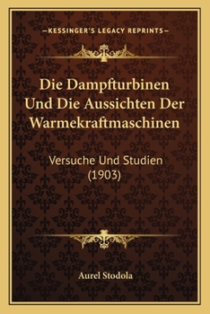 Paperback Die Dampfturbinen Und Die Aussichten Der Warmekraftmaschinen: Versuche Und Studien (1903) [German] Book