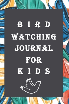 Paperback Bird Watching Journal For Kids: Watching Log for kids To Record Bird Behaviour, Bird Species, 120 Pages 6"x9" Matte Cover Finish Book