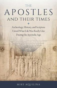 Paperback The Apostles and Their Times: Archeology, History, and Scripture Unveil What Life Was Really Like During the Apostolic Age Book