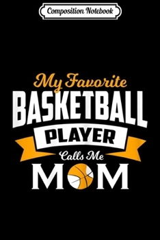 Composition Notebook: Womens My Favorite Basketball Player Calls Me Mom Journal/Notebook Blank Lined Ruled 6x9 100 Pages