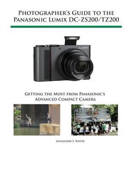 Paperback Photographer's Guide to the Panasonic Lumix DC-ZS200/TZ200: Getting the Most from Panasonic's Advanced Compact Camera Book
