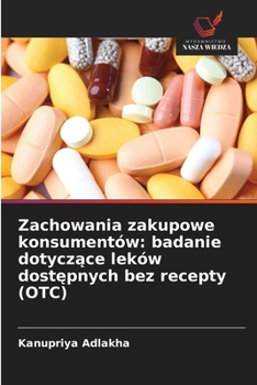Zachowania zakupowe konsumentów: badanie dotyczace leków dostepnych bez recepty (OTC) (Polish Edition)