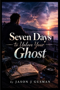 Seven Days to Unlove Your Ghost