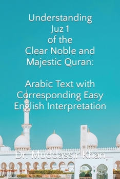 Understanding Juz 1 of the Clear Noble and Majestic Quran: Arabic Text with Corresponding Easy English Interpretation (The Message of the Quran)