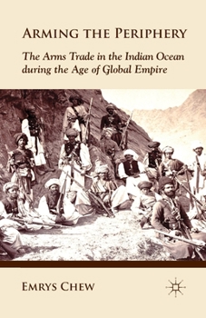 Paperback Arming the Periphery: The Arms Trade in the Indian Ocean During the Age of Global Empire Book