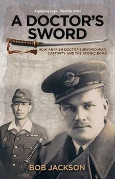 Paperback A Doctor's Sword: How an Irish Doctor Survived War, Capitivity and the Atomic Bomb Book