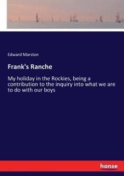Paperback Frank's Ranche: My holiday in the Rockies, being a contribution to the inquiry into what we are to do with our boys Book