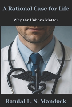 Paperback A Rational Case for Life: Why the Unborn Matter Book