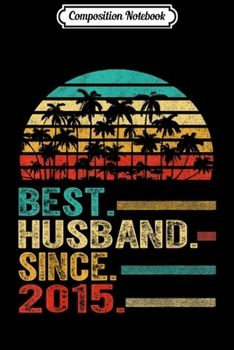 Composition Notebook: 4th Wedding Anniversary Gift Best Husband Since 2015  Journal/Notebook Blank Lined Ruled 6x9 100 Pages