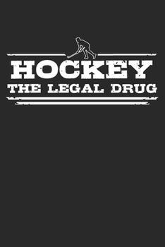 Hockey - The legal drug: 6 x 9 Dotted Dot Grid Notebook Journal Gift For Hockey Players And Hockey Lovers (108 Pages)