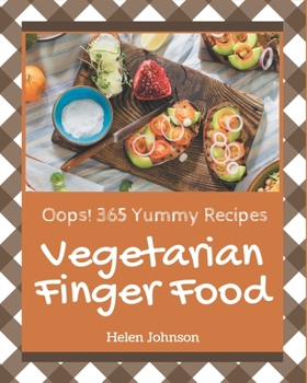 Paperback Oops! 365 Yummy Vegetarian Finger Food Recipes: A Yummy Vegetarian Finger Food Cookbook that Novice can Cook Book