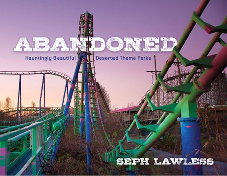 Hardcover Abandoned: Hauntingly Beautiful Deserted Theme Parks Book