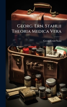 Georg. Ern. Stahlii Theoria Medica Vera (Latin Edition)