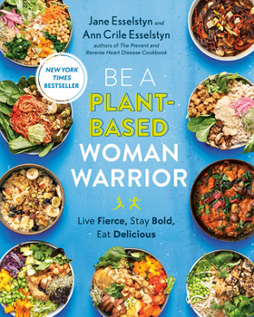 Paperback Be a Plant-Based Woman Warrior: Live Fierce, Stay Bold, Eat Delicious: A Cookbook Book