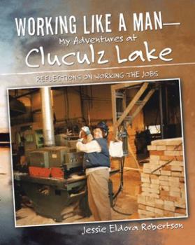 Paperback Working Like a Man-My Adventures at Cluculz Lake: Reflections on Working the Jobs Book