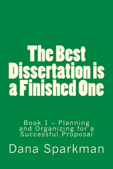 Paperback The Best Dissertation is a Finished One: Book 1 - Planning and Organizing for a Successful Proposal Book