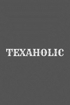Texaholic: Texas Spirit Journal Gift For Him / Her Softback Writing Book Notebook (6" x 9") 120 Lined Pages