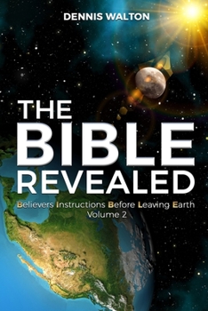 Paperback The Bible Revealed: Believers Instructions Before Leaving Earth Volume 2 Book
