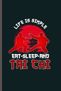 Life is Simple Eat Sleep and Tai Chi: Cool Tai Chi Martial Arts Design For  MMA fighter lover Sayings Blank Journal For Family occasional Gift (6"x9") Lined Notebook to write in