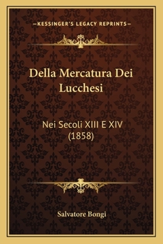 Della Mercatura Dei Lucchesi: Nei Secoli XIII E XIV (1858)