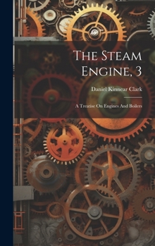 Hardcover The Steam Engine, 3: A Treatise On Engines And Boilers Book