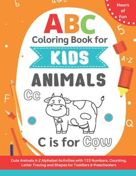 ABC Coloring Book for Kids : Cute A-Z Animals Alphabet Activities with 123 Numbers, Counting, Letter Tracing and Shapes for Toddlers & Preschoolers: ... Fun with Coloring the Animal Alphabet