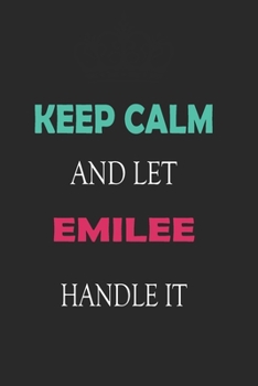 Keep Calm and let Emilee handle it: Lined Notebook / Journal Gift for a Girl or a Woman names Emilee, 110 Pages, 6x9, Soft Cover, Matte Finish