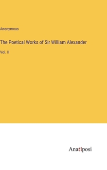 Hardcover The Poetical Works of Sir William Alexander: Vol. II Book