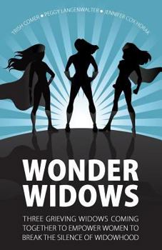 Wonder Widows: Three Grieving Widows Coming Together to Empower Women to Break the Silence of Widowhood
