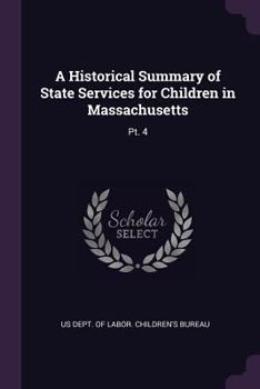 Paperback A Historical Summary of State Services for Children in Massachusetts: Pt. 4 Book