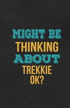 Might Be Thinking About Trekkie Ok? A5 Lined Notebook: Funny Hobby Skill Recreation Sayings For Leisure Sideline Interest. Unique Blank Composition Scrapbook Great Office School Writing Class Teacher