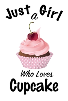 Just A Girl Who Loves Cupcake: journal for girls, funny gift for girls: Lined Notebook / Journal Gift, 100 Pages, 6x9, Soft Cover, Matte Finish ,Write Journal