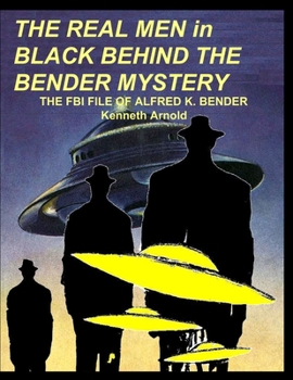 Paperback THE REAL MEN in BLACK BEHIND THE BENDER MYSTERY: The FBI File of Alfred K. Bender Book