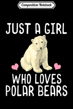 Composition Notebook: Just A Girl Who Loves Polar Bears Polar Bear Lover  Journal/Notebook Blank Lined Ruled 6x9 100 Pages
