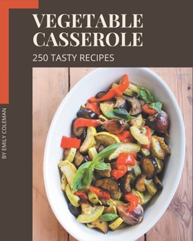 Paperback 250 Tasty Vegetable Casserole Recipes: A Vegetable Casserole Cookbook You Will Love Book