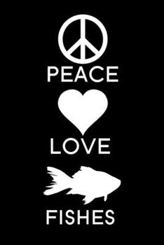 Peace Love Fishes: Blank Lined Journal Notebook, 6" x 9", Fish journal, Fish notebook, Ruled, Writing Book, Notebook for Fish lovers, Fish Gifts