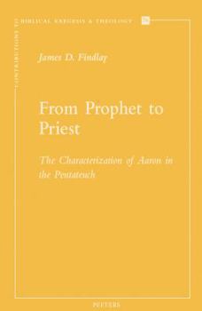 From Prophet to Priest: The Characterization of Aaron in the Pentateuch