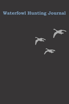 Paperback Waterfowl Hunting Journal: Easy to fill in Hunting Expeditions with prompts for Date, Time, Weather, Season, Species, Location, Terrain and More Book